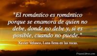 El romántico es romántico porque se enamora de quien no debe, donde no debe y, si es posible, cuando no puede.