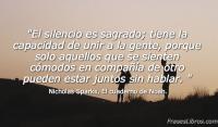 El silencio es sagrado; tiene la capacidad de unir a la gente, porque solo aquellos que se sienten cmodos en compaa de otro pueden estar juntos sin hablar. 