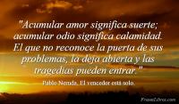 Acumular amor significa suerte; acumular odio significa calamidad. El que no reconoce la puerta de sus problemas, la deja abierta y las tragedias pueden entrar.