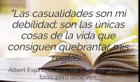 Las casualidades son mi debilidad; son las únicas cosas de la vida que consiguen quebrantar mis reglas.