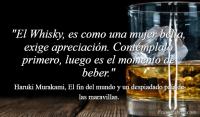 El Whisky, es como una mujer bella, exige apreciación. Contémplalo primero, luego es el momento de beber.